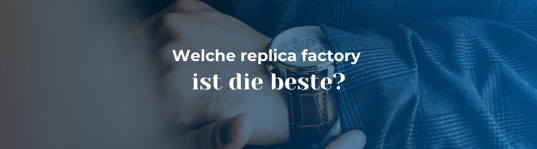 Welche replica factory ist die beste